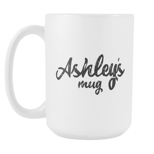 Ashley's Mug - 15oz Coffee Cup - Birthday Gift - Personalized Office Mug - Best Friend Gift Idea